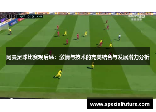 阿曼足球比赛观后感：激情与技术的完美结合与发展潜力分析