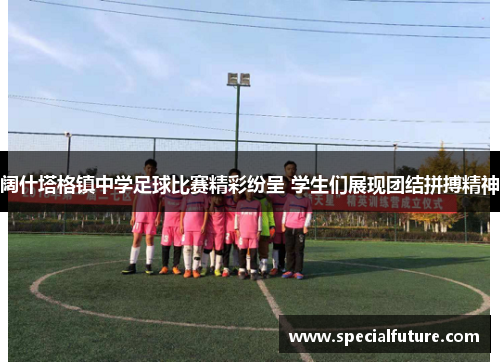 阔什塔格镇中学足球比赛精彩纷呈 学生们展现团结拼搏精神