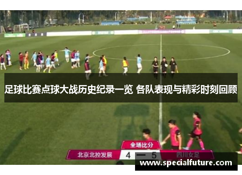 足球比赛点球大战历史纪录一览 各队表现与精彩时刻回顾
