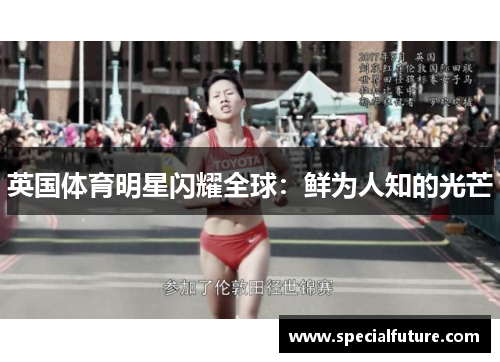 英国体育明星闪耀全球：鲜为人知的光芒