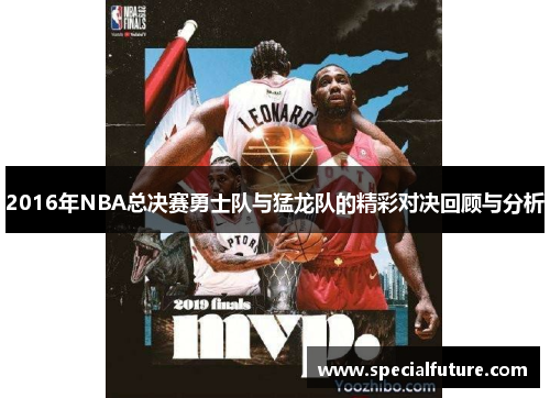 2016年NBA总决赛勇士队与猛龙队的精彩对决回顾与分析