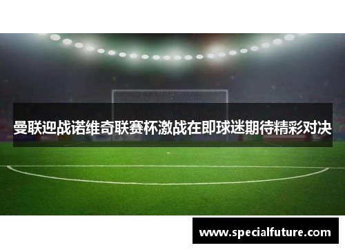 曼联迎战诺维奇联赛杯激战在即球迷期待精彩对决